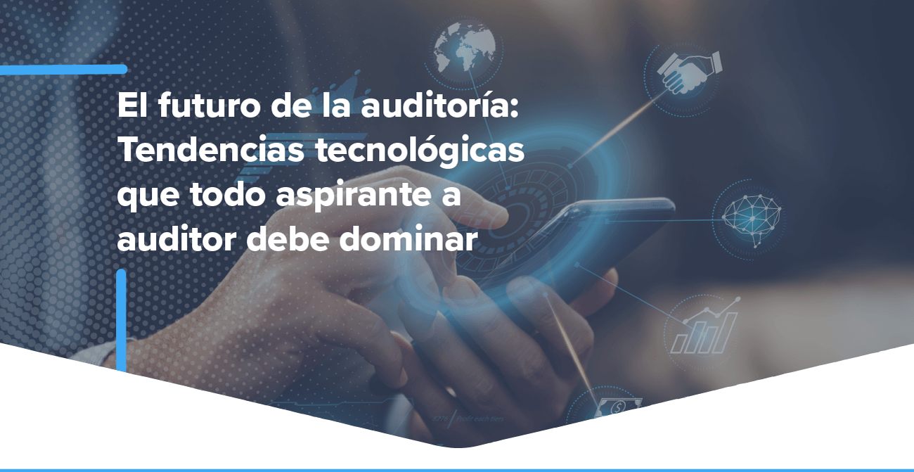 El futuro de la auditoría: Tendencias tecnológicas que todo aspirante a auditor debe dominar